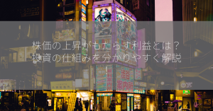 株価の上昇がもたらす利益とは？投資の仕組みを分かりやすく解説！